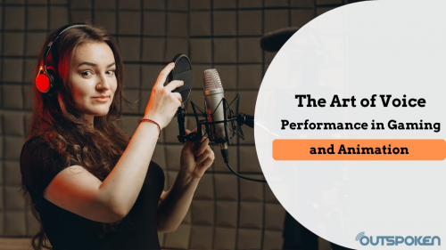 From Script to Screen: The Art of Voice Performance in Gaming and Animation