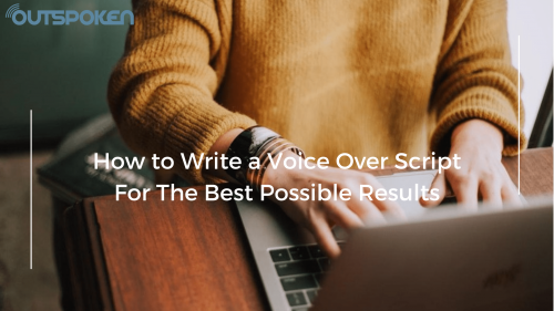 How to Write a Voice Over Script For The Best Possible Results