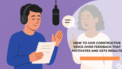 How to Give Constructive Voice-Over Feedback That Motivates and Gets Results