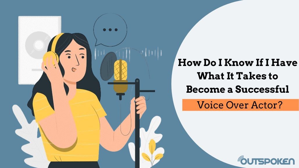 How Do I Know If I Have What It Takes to Become a Successful Voice Over Actor?