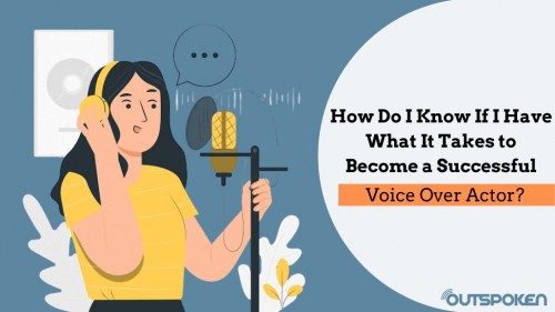 How Do I Know If I Have What It Takes to Become a Successful Voice Over Actor?